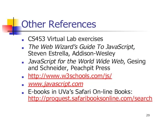 Other References CS453 Virtual Lab exercises The Web Wizard’s Guide To JavaScript, Steven