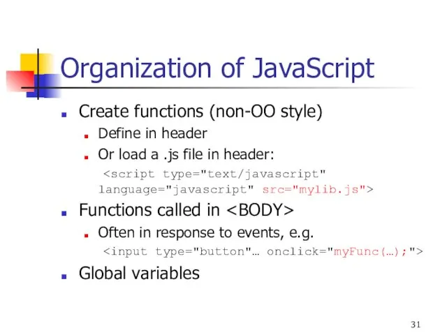 Organization of JavaScript Create functions (non-OO style) Define in header