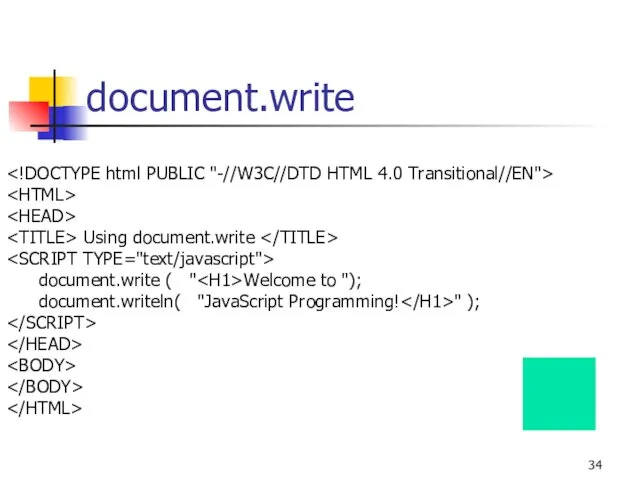 document.write Using document.write document.write ( " Welcome to "); document.writeln( "JavaScript Programming! " );