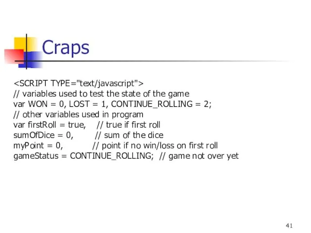Craps // variables used to test the state of the game var WON