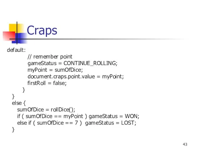 Craps default: // remember point gameStatus = CONTINUE_ROLLING; myPoint = sumOfDice; document.craps.point.value =