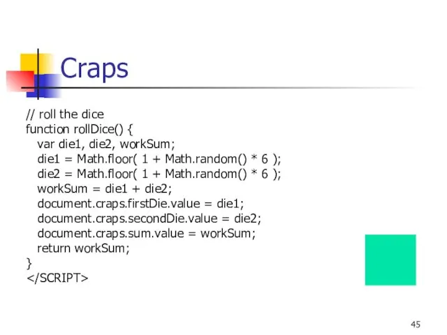 Craps // roll the dice function rollDice() { var die1, die2, workSum; die1