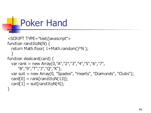 Poker Hand function rand1toN(N) { return Math.floor( 1+Math.random()*N ); } function dealcard(card) {