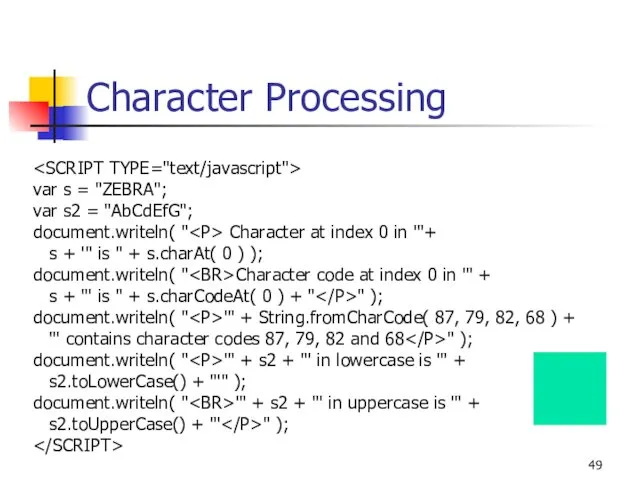 Character Processing var s = "ZEBRA"; var s2 = "AbCdEfG"; document.writeln( " Character