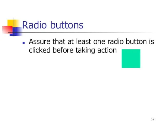 Radio buttons Assure that at least one radio button is clicked before taking action