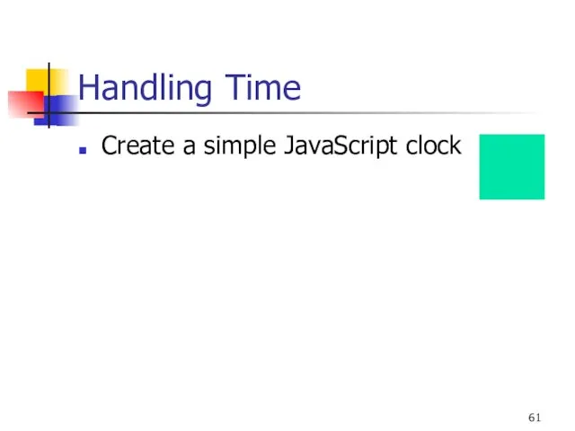 Handling Time Create a simple JavaScript clock