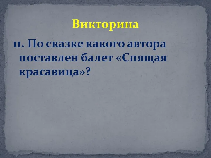 11. По сказке какого автора поставлен балет «Спящая красавица»? Викторина