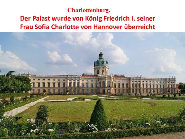 Charlottenburg. Der Palast wurde von König Friedrich I. seiner Frau Sofia Charlotte von Hannover überreicht