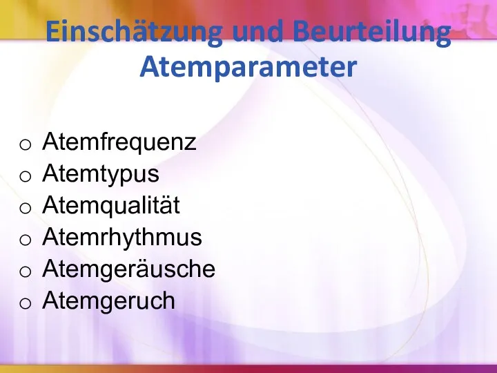 Einschätzung und Beurteilung Atemparameter Atemfrequenz Atemtypus Atemqualität Atemrhythmus Atemgeräusche Atemgeruch