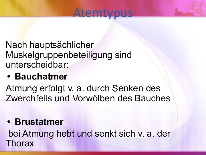 Atemtypus Nach hauptsächlicher Muskelgruppenbeteiligung sind unterscheidbar: Bauchatmer Atmung erfolgt v.