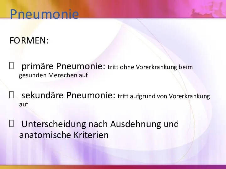 Pneumonie FORMEN: primäre Pneumonie: tritt ohne Vorerkrankung beim gesunden Menschen