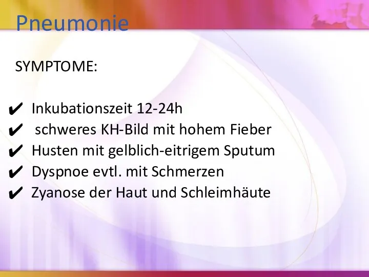 Pneumonie SYMPTOME: Inkubationszeit 12-24h schweres KH-Bild mit hohem Fieber Husten