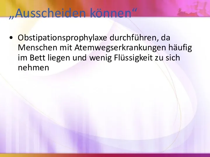 „Ausscheiden können“ Obstipationsprophylaxe durchführen, da Menschen mit Atemwegserkrankungen häufig im