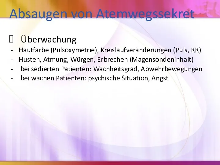 Absaugen von Atemwegssekret Überwachung Hautfarbe (Pulsoxymetrie), Kreislaufveränderungen (Puls, RR) Husten,