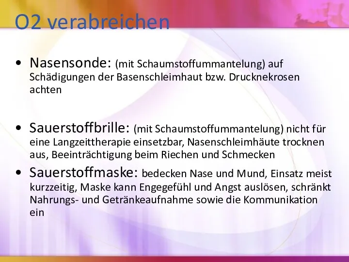 O2 verabreichen Nasensonde: (mit Schaumstoffummantelung) auf Schädigungen der Basenschleimhaut bzw.