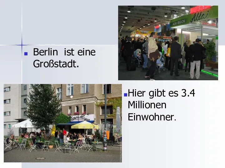 Berlin ist eine Großstadt. Hier gibt es 3.4 Millionen Einwohner.