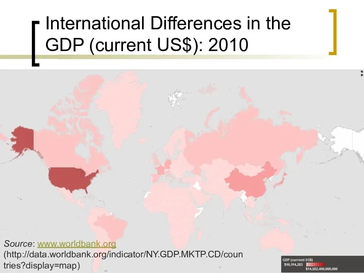 International Differences in the GDP (current US$): 2010 Source: www.worldbank.org (http://data.worldbank.org/indicator/NY.GDP.MKTP.CD/countries?display=map)