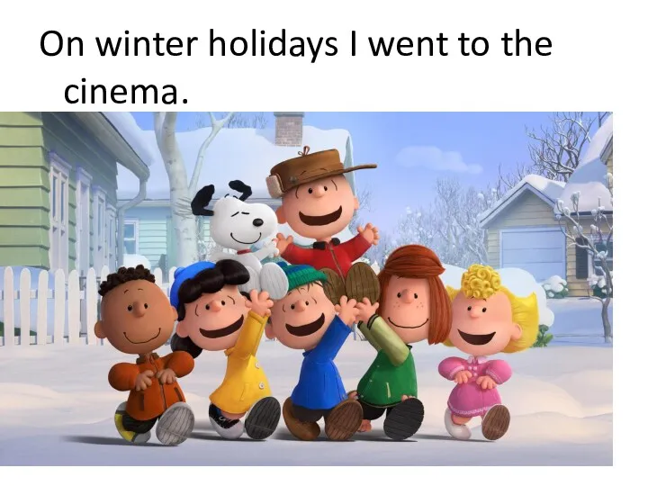 On winter holidays I went to the cinema.