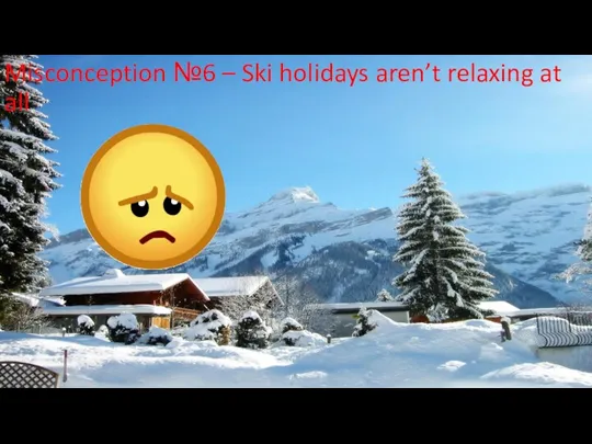 Misconception №6 – Ski holidays aren’t relaxing at all