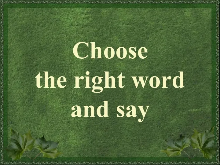 Choose the right word and say