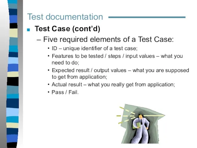 Test documentation Test Case (cont’d) Five required elements of a