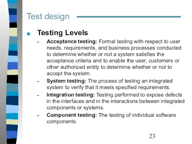 Test design Testing Levels Acceptance testing: Formal testing with respect