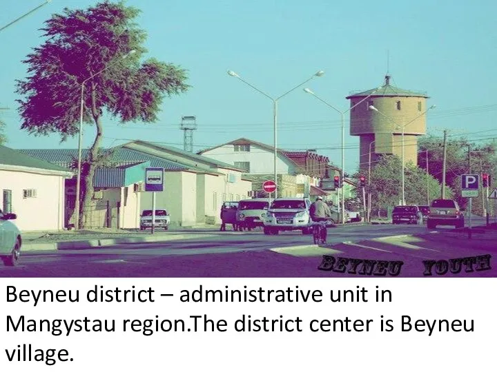 Beyneu district – administrative unit in Mangystau region.The district center is Beyneu village.