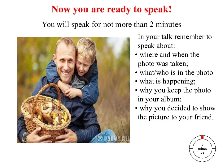 Now you are ready to speak! In your talk remember to speak about: