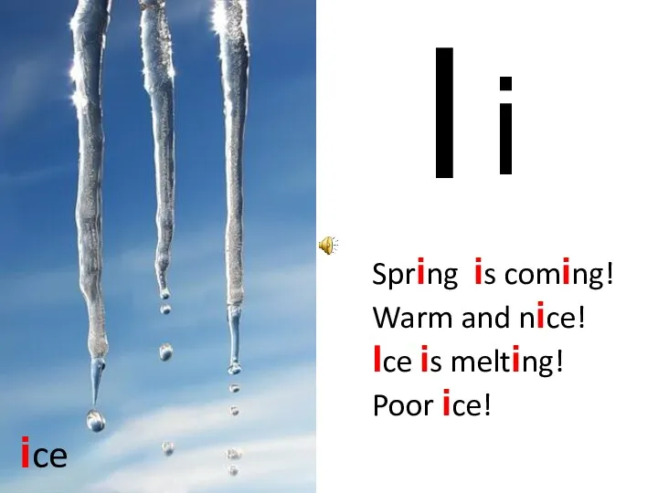 I i ice Spring is coming! Warm and nice! Ice is melting! Poor ice!