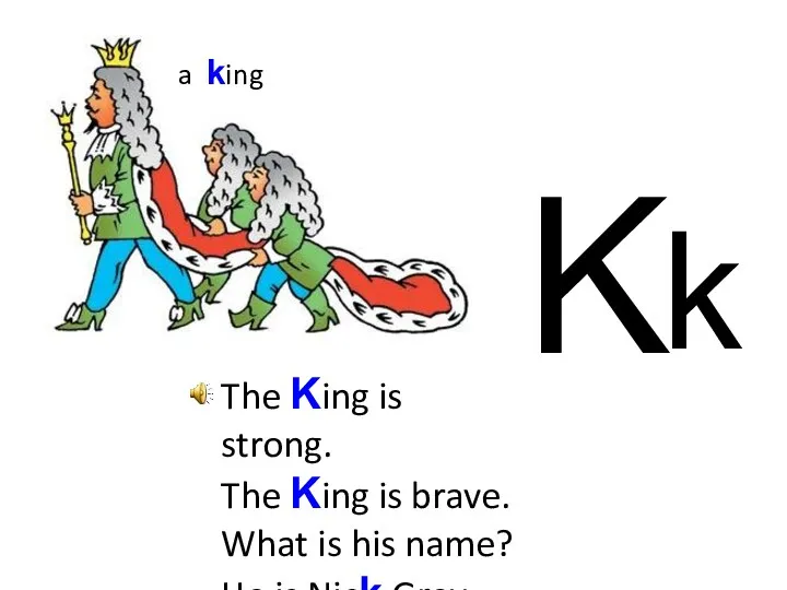 K k a king The King is strong. The King is brave. What