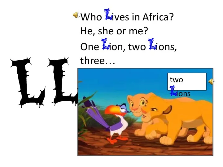 L l two lions Who lives in Africa? He, she or me? One