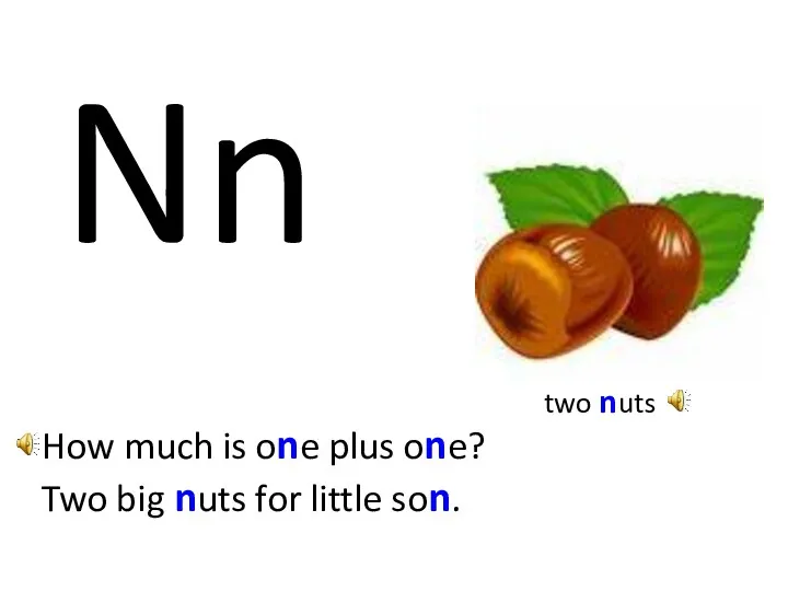 N n two nuts How much is one plus one? Two big nuts for little son.