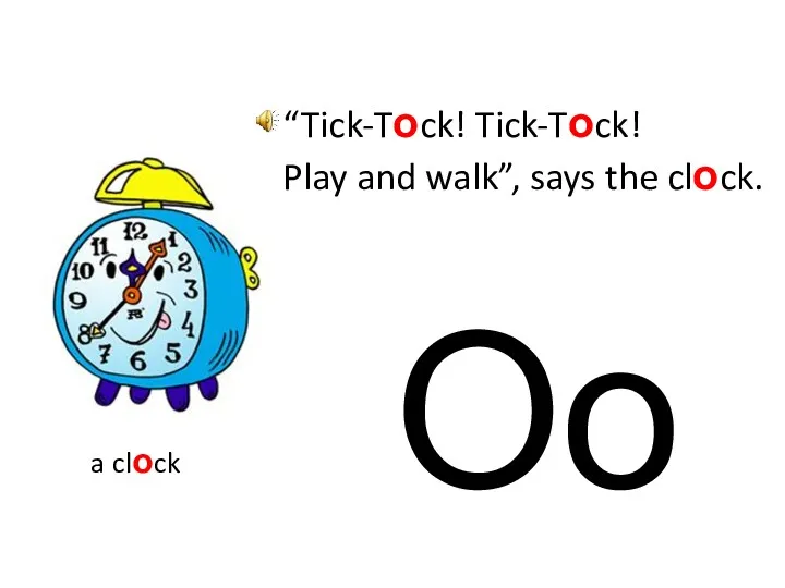 a clock O o “Tick-Tock! Tick-Tock! Play and walk”, says the clock.