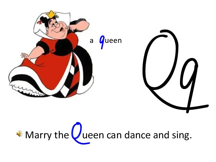 Q q Marry the Queen can dance and sing. a queen