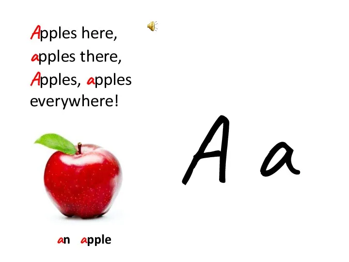 A a Apples here, apples there, Apples, apples everywhere! an apple