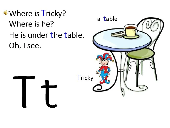 T t a table Tricky Where is Tricky? Where is he? He is