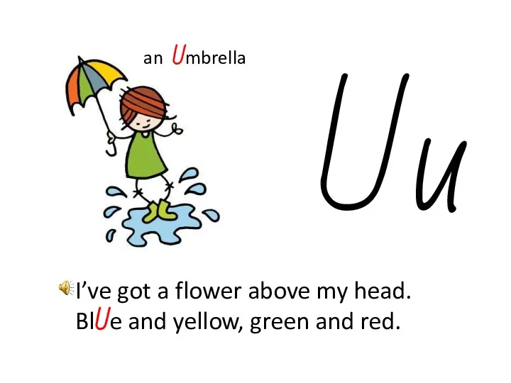 U u I’ve got a flower above my head. BlUe and yellow, green