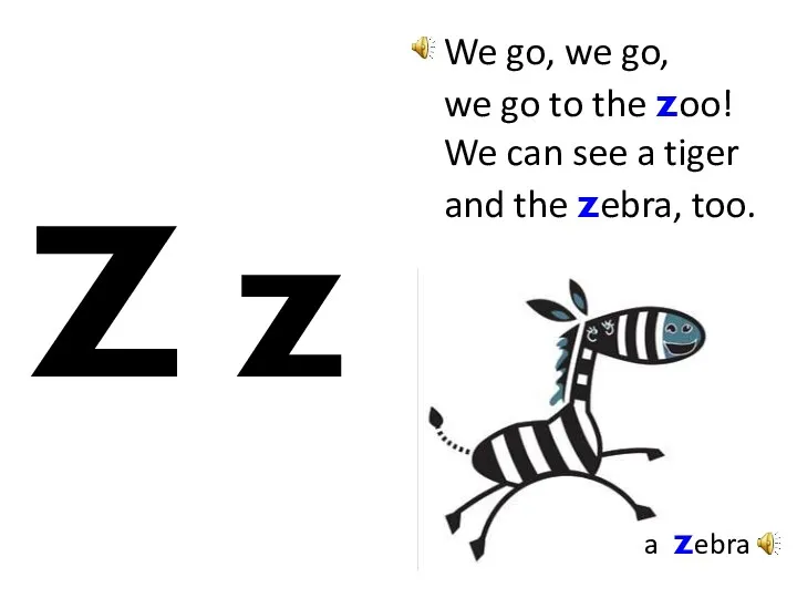 Z z a zebra We go, we go, we go to the zoo!