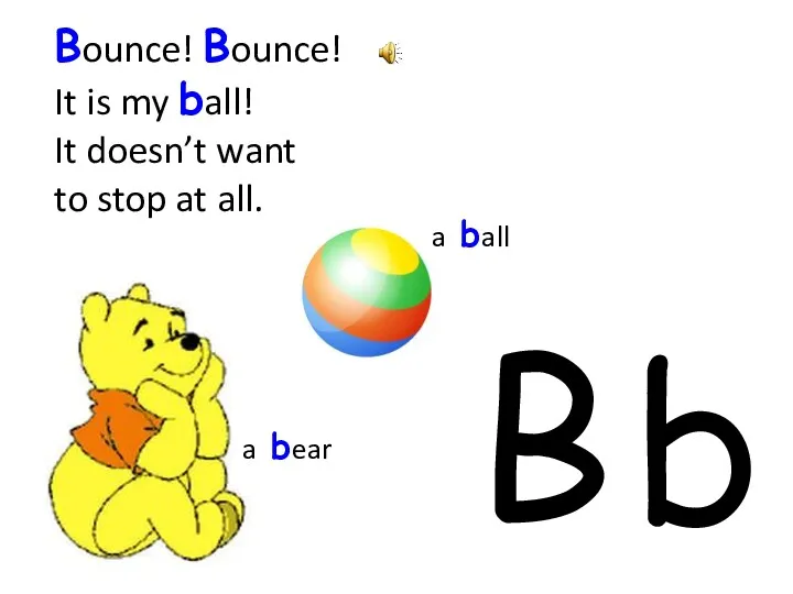 B b Bounce! Bounce! It is my ball! It doesn’t want to stop