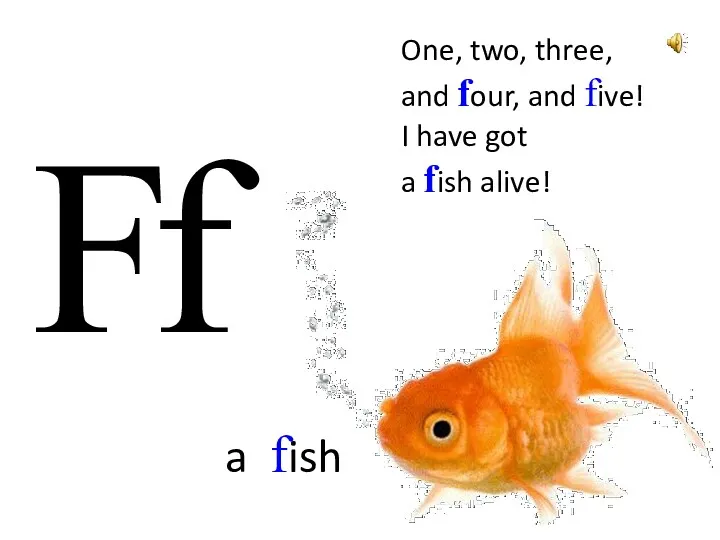 F f a fish One, two, three, and four, and five! I have