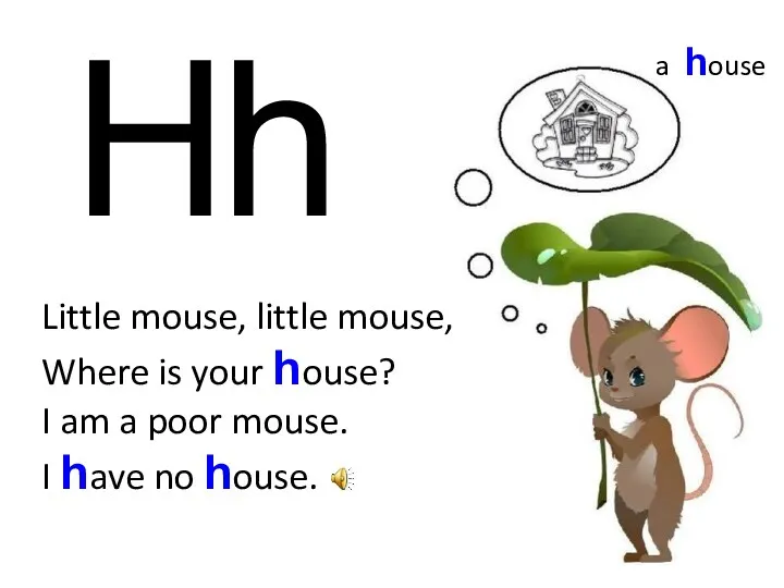 H h a house Little mouse, little mouse, Where is your house? I