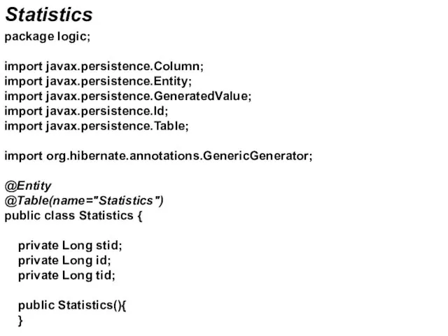 Statistics package logic; import javax.persistence.Column; import javax.persistence.Entity; import javax.persistence.GeneratedValue; import javax.persistence.Id; import javax.persistence.Table;
