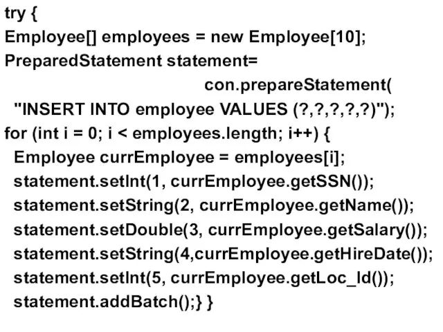 try { Employee[] employees = new Employee[10]; PreparedStatement statement= con.prepareStatement( "INSERT INTO employee