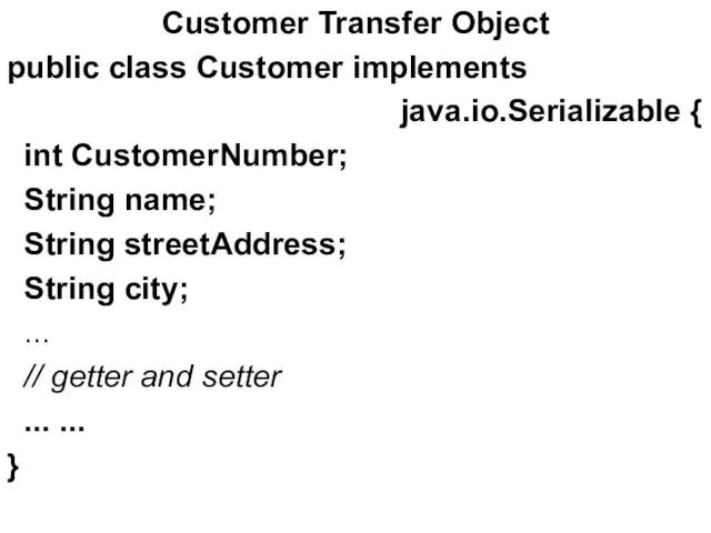 Customer Transfer Object public class Customer implements java.io.Serializable { int CustomerNumber; String name;