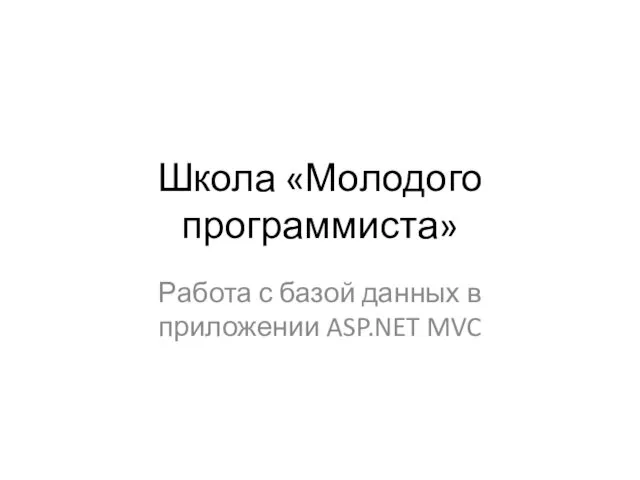 Школа «Молодого программиста» Работа с базой данных в приложении ASP.NET MVC