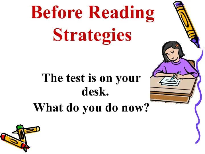 Before Reading Strategies The test is on your desk. What do you do now?