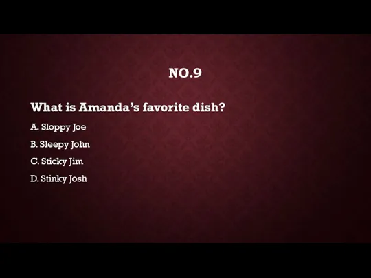 NO.9 What is Amanda’s favorite dish? A. Sloppy Joe B.