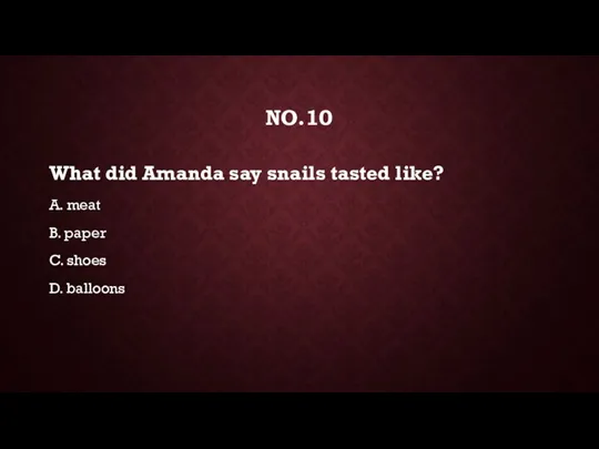 NO.10 What did Amanda say snails tasted like? A. meat B. paper C. shoes D. balloons