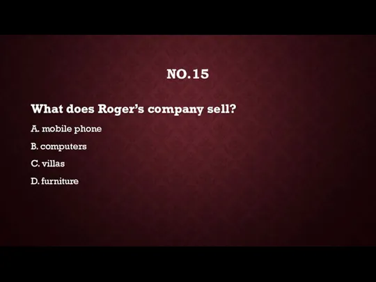 NO.15 What does Roger’s company sell? A. mobile phone B. computers C. villas D. furniture
