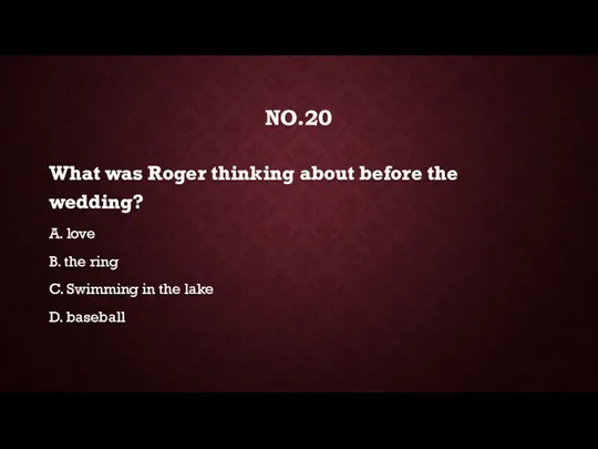 NO.20 What was Roger thinking about before the wedding? A.